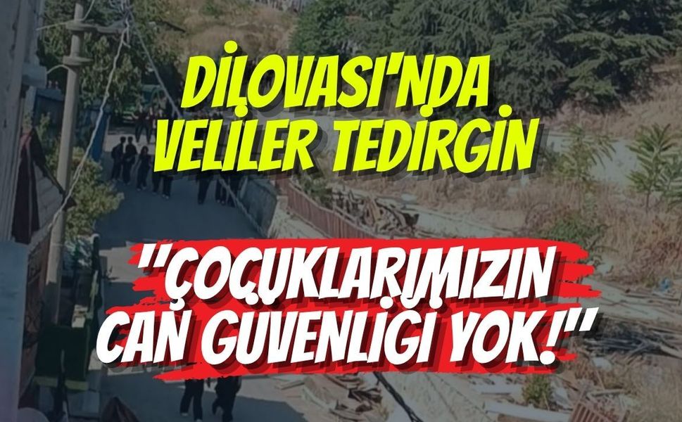 DİLOVASI'NDA VELİLER TEDİRGİN: "ÇOCUKLARIMIZIN CAN GÜVENLİĞİ YOK!"