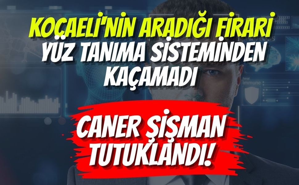 Kocaeli'nin Aradığı Firari Yüz Tanıma Sisteminden Kaçamadı: Caner Şişman Tutuklandı