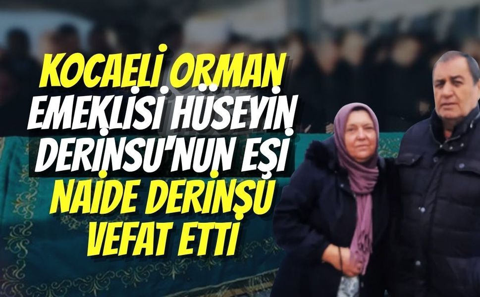 Kocaeli Orman Emeklisi Hüseyin Derinsu'nun Eşi Naide Derinsu Vefat Etti