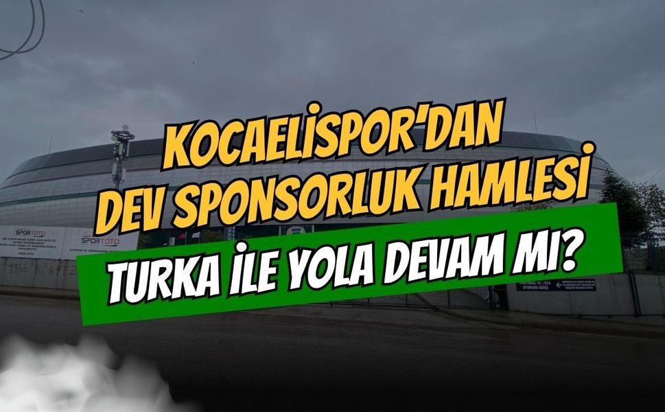 Kocaelispor’dan Dev Sponsorluk Hamlesi! Turka İle Yola Devam Mı?