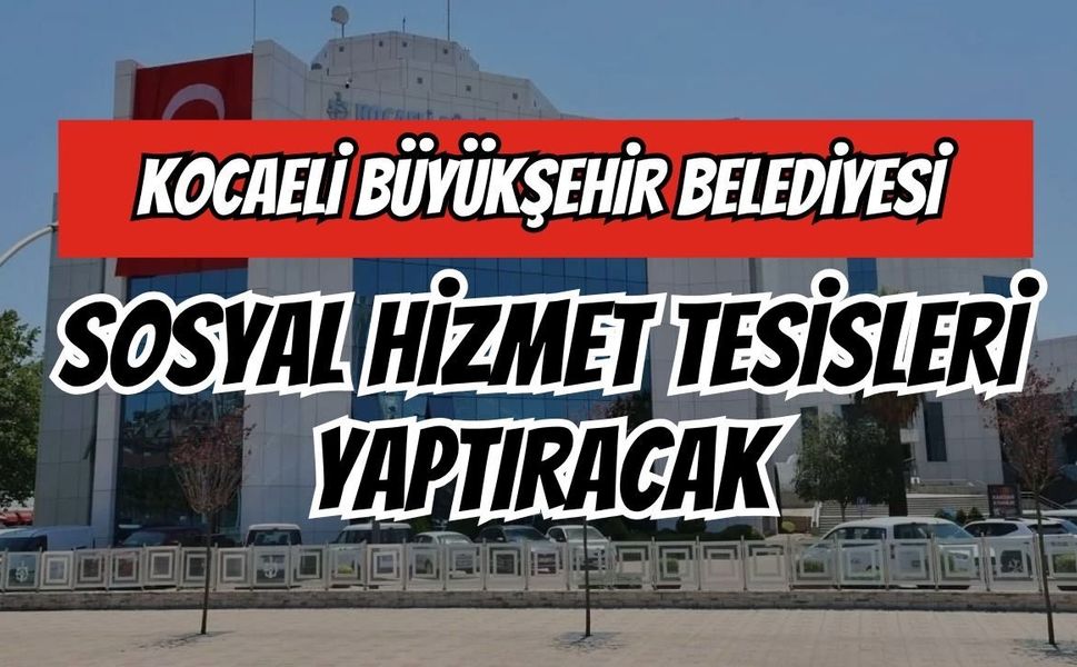 Kocaeli Büyükşehir Belediyesi Sosyal Hizmet Tesisleri Yaptıracak