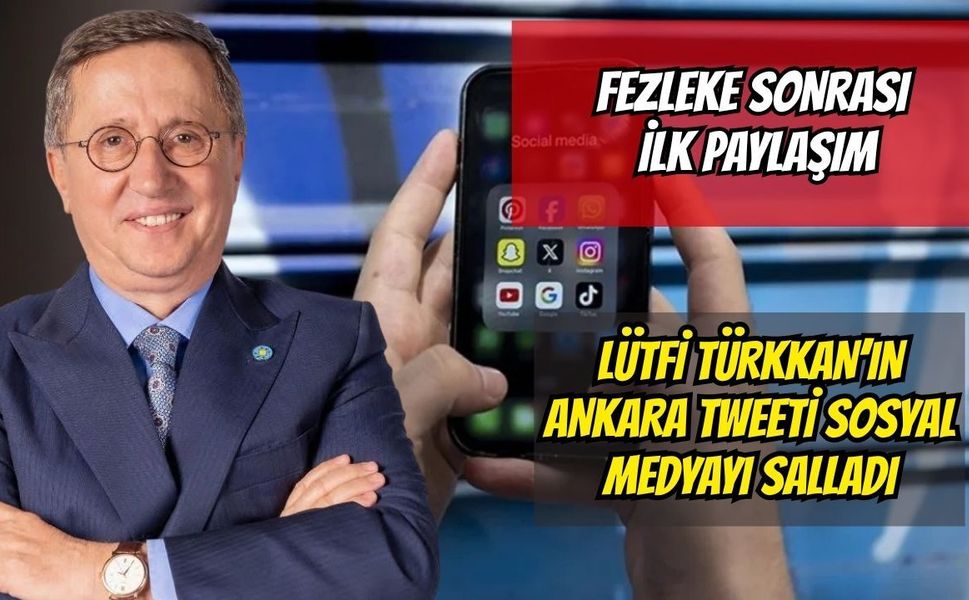 Fezleke sonrası ilk paylaşım: Lütfü Türkkan’ın Ankara tweeti sosyal medyayı salladı