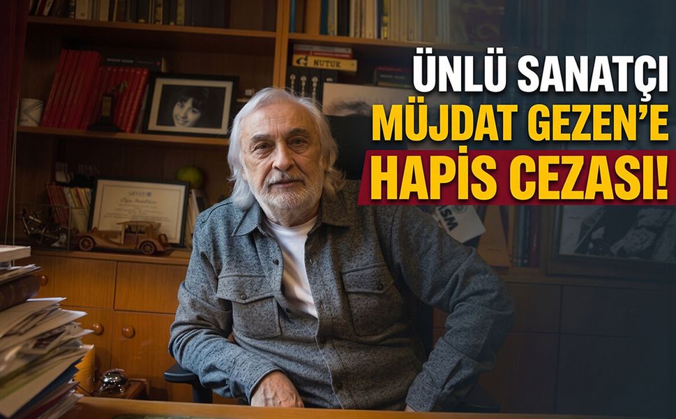 Ünlü Sanatçı Müjdat Gezen’e Hapis Cezası