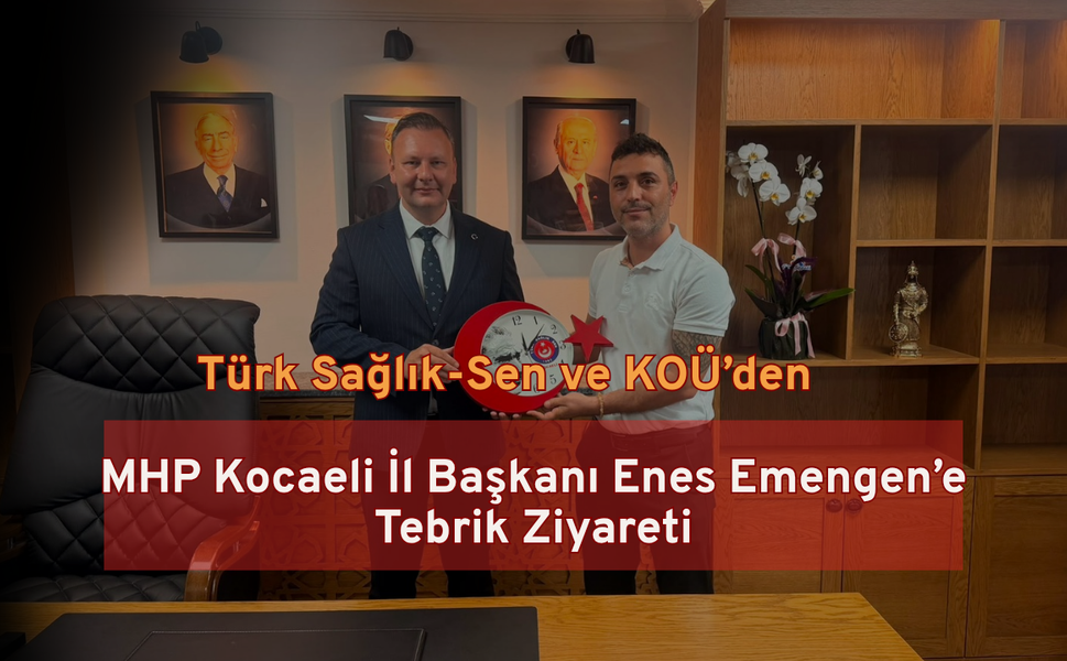 Türk Sağlık-Sen ve KOÜ’den MHP Kocaeli İl Başkanı Enes Emengen’e Tebrik Ziyareti