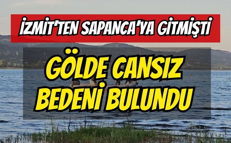 İzmit'ten Sapanca'ya Gitmişti: Gölde Cansız Bedeni Bulundu