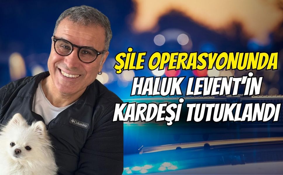 Şile Operasyonunda Haluk Levent'in Kardeşi Tutuklandı