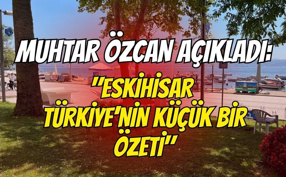 Gebze Eskihisar’ın Kültürel Mozaiği: Muhtar Tayfun Özcan Mahallenin Yapısını Anlattı