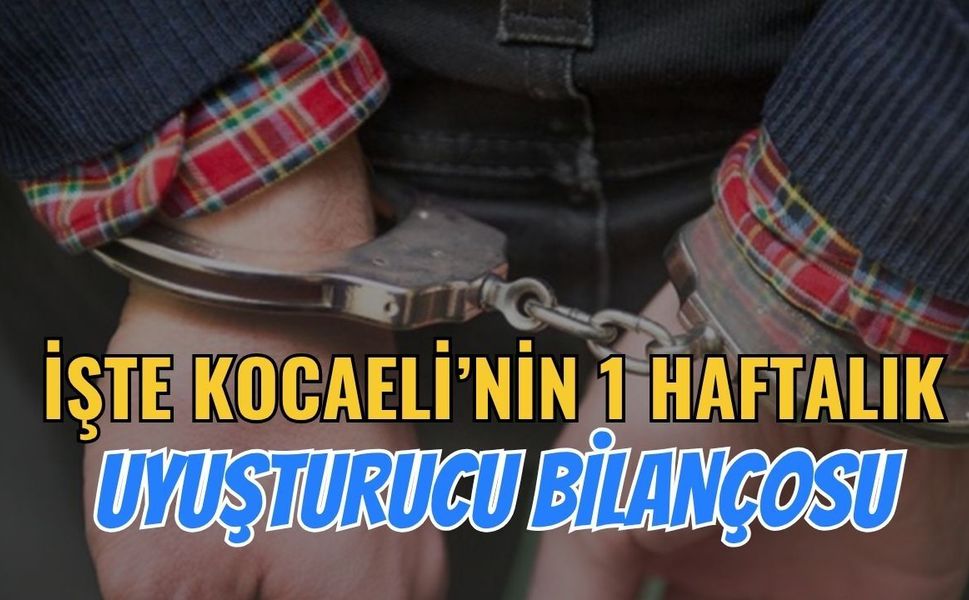 İşte Kocaeli'nin Bir Haftalık Uyuşturucu Bilançosu