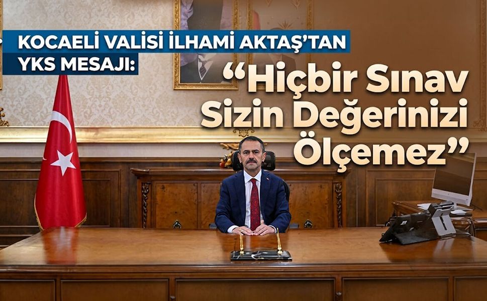 Kocaeli Valisi İlhami Aktaş’tan YKS Mesajı: "Hiçbir Sınav Sizin Değerinizi Ölçemez"
