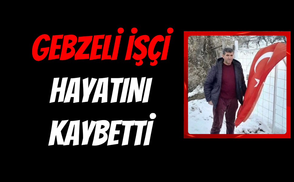 Gebzeli işçi Selamet Kaya Hayatını Kaybetti