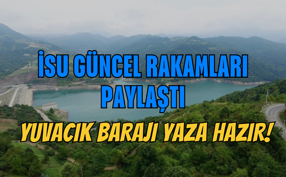 İSU Güncel Rakamları Paylaştı: Yuvacık Barajı Yaza Hazır!