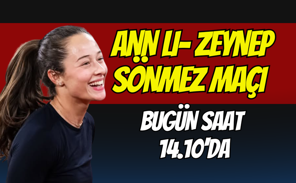 Ann Li- Zeynep Sönmez maçı saat kaçta ve hangi kanalda?