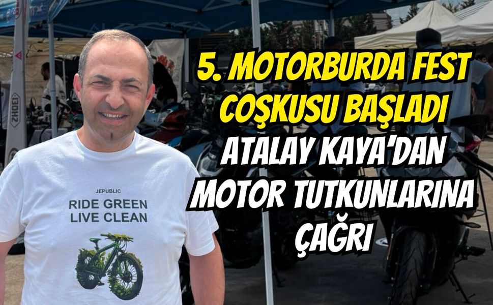 5. Motorburda Fest Coşkusu Başladı: Atalay Kaya’dan Motor Tutkunlarına Çağrı