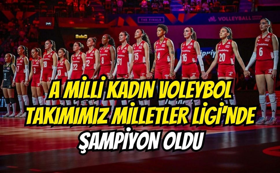 A Milli Kadın Voleybol Takımımız Milletler Ligi’nde Şampiyon Oldu