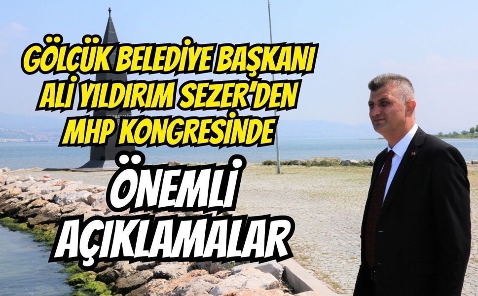 Gölcük Belediye Başkanı Ali Yıldırım Sezer'den MHP Kongresinde Dikkat Çeken Açıklamalar