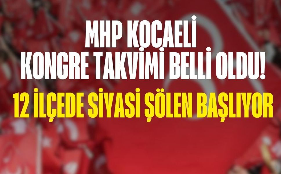 MHP Kocaeli Kongre Takvimi Belli Oldu! 12 İlçede Siyasi Şölen Başlıyor