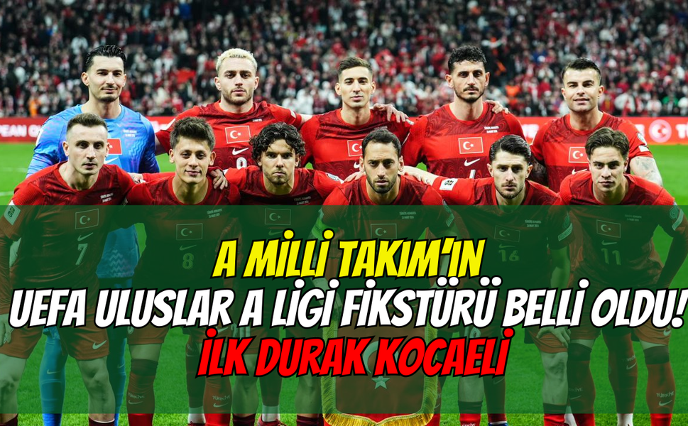 A Milli Takım’ın UEFA Uluslar A Ligi Fikstürü Belli Oldu! İlk Durak Kocaeli