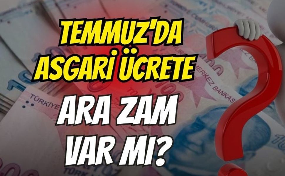 Temmuz'da asgari ücrete ara zam var mı?