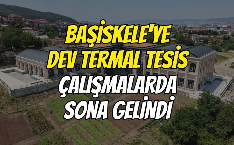 Başiskele'ye dev termal tesis! Çalışmalarda sona gelindi
