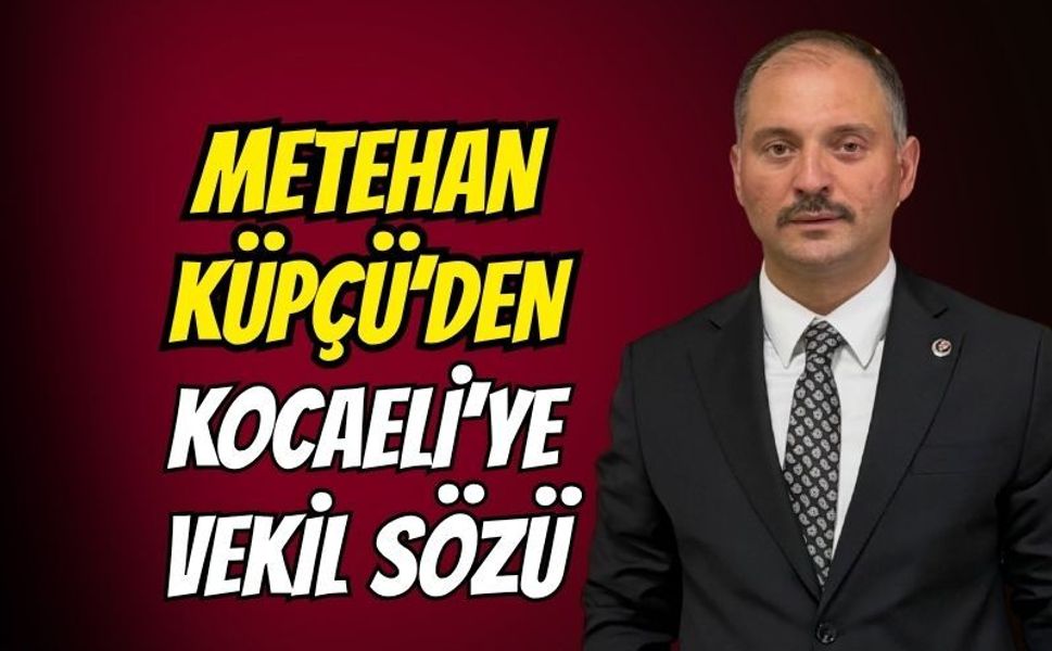 Metehan Küpçü'den Kocaeli'ye vekil sözü