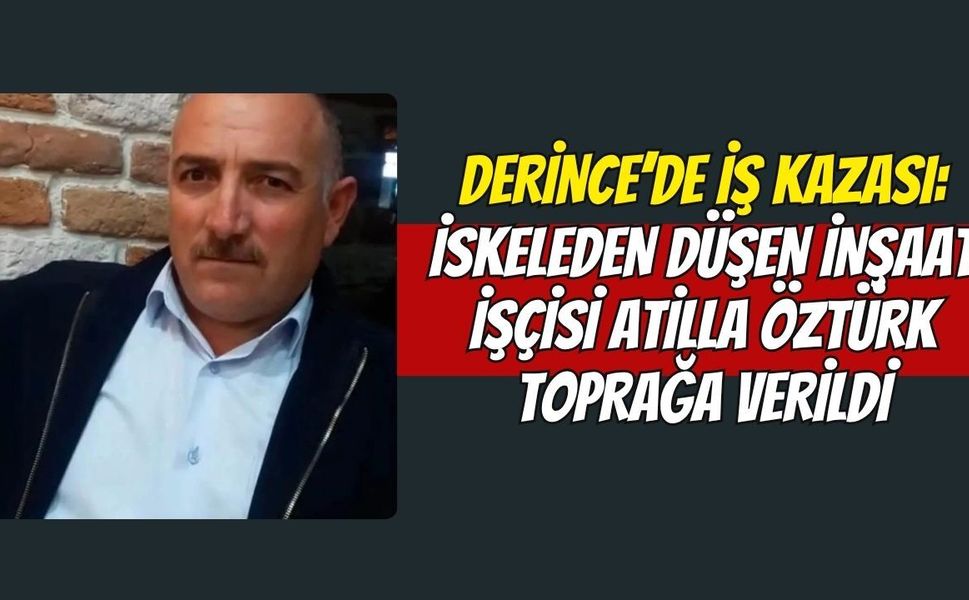 Derince’de İş Kazası: İskeleden Düşen İnşaat İşçisi Atilla Öztürk Toprağa Verildi