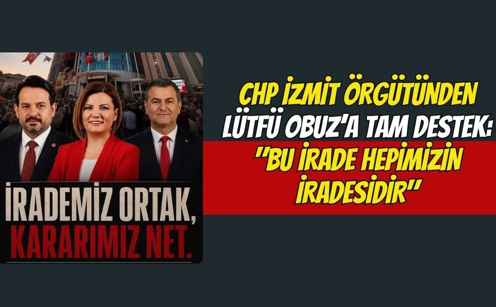 CHP İzmit Örgütünden Lütfü Obuz’a Tam Destek: "Bu İrade Hepimizin İradesidir"