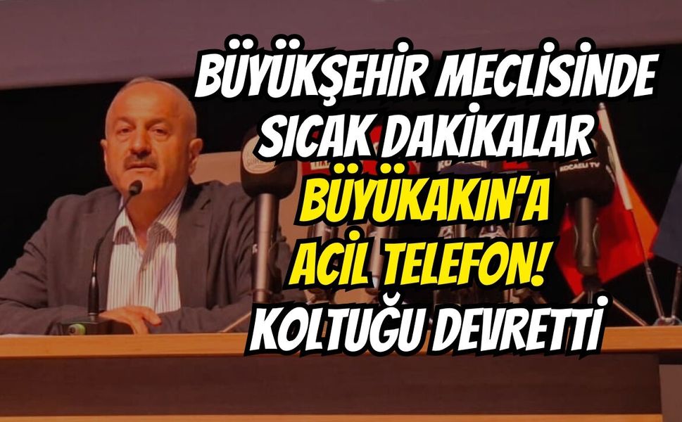 Büyükşehir Meclisinde Sıcak Dakikalar: Büyükakın’a Acil Telefon! Koltuğu Devretti