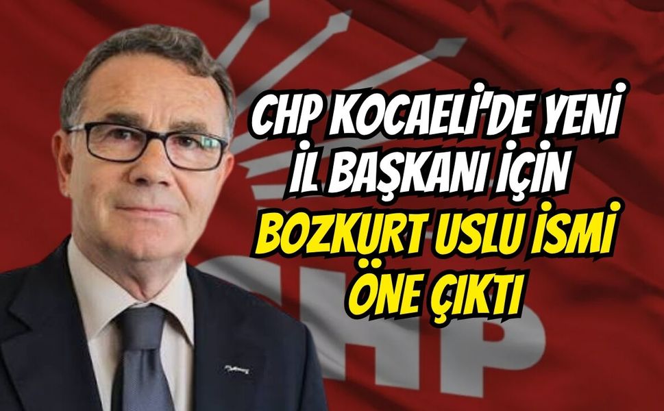 CHP Kocaeli’de Yeni İl Başkanı İçin Bozkurt Uslu İsmi Öne Çıktı