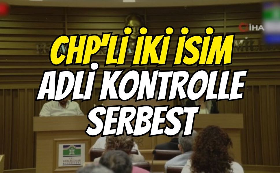 CHP'li iki isim adli kontrolle serbest