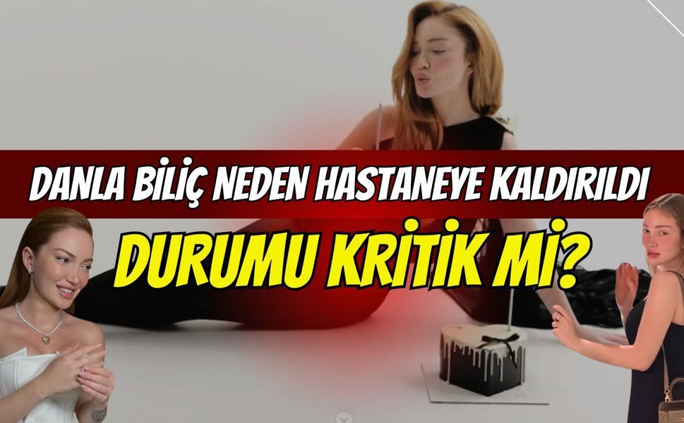 Danla Biliç, Neden Hastaneye Kaldırıldı, Durumu Kritik Mi?