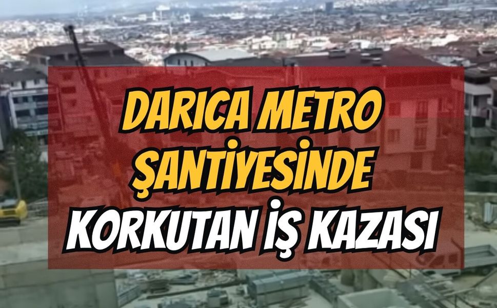 Darıca metro şantiyesinde korkutan iş kazası!