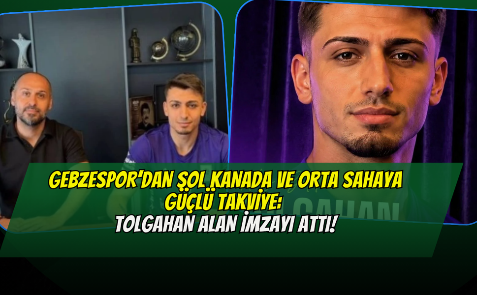 Gebzespor’dan Sol Kanada ve Orta Sahaya Güçlü Takviye: Tolgahan Alan İmzayı Attı!