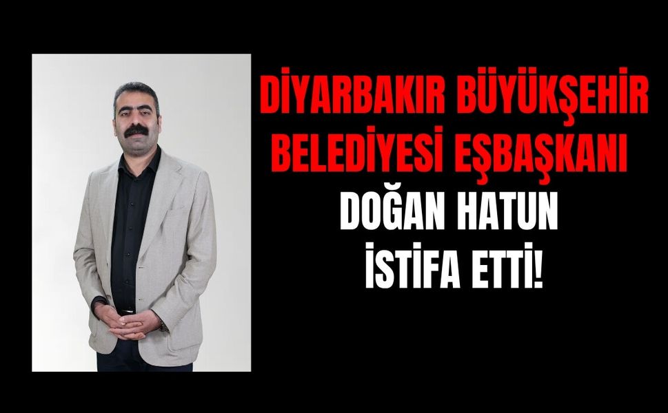Diyarbakır Büyükşehir Belediyesi Eşbaşkanı Doğan Hatun İstifa Etti!