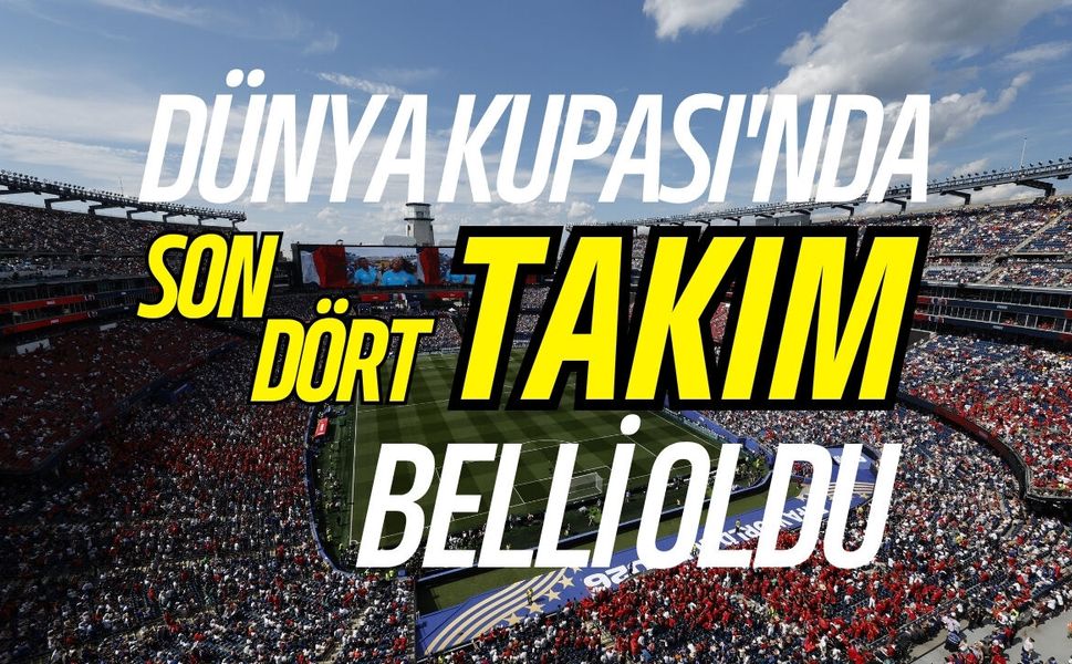Dünya Kupası'nda son dört takım belli oldu