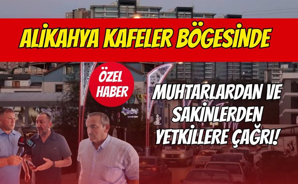 Alikahya Kafeler Bölgesinde Muhtarlardan ve Sakinlerden Yetkililere Çağrı