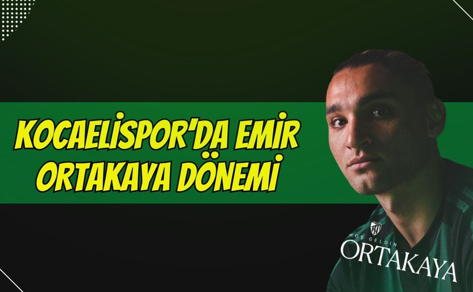 KOCAELİSPOR'DA EMİR ORTAKAYA DÖNEMİ: YENİDEN HOŞ GELDİN!