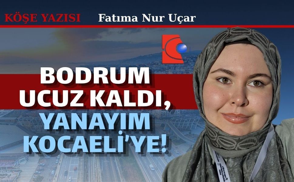 Bodrum Ucuz Kaldı, Yanayım Kocaeli’ye!