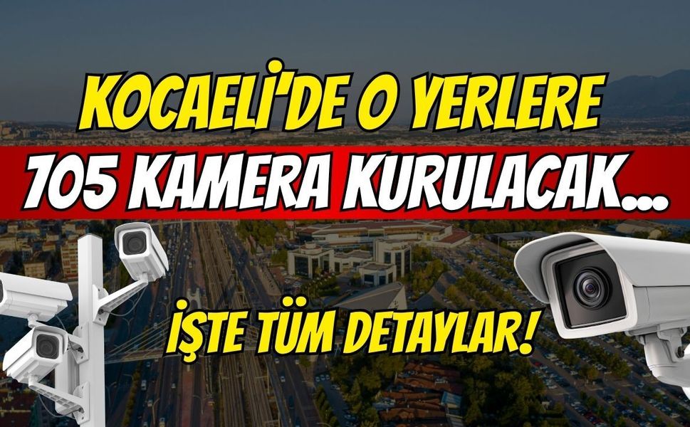 Kocaeli’de O Yerlere 705 Kamera Kurulacak... İşte Tüm Detaylar!