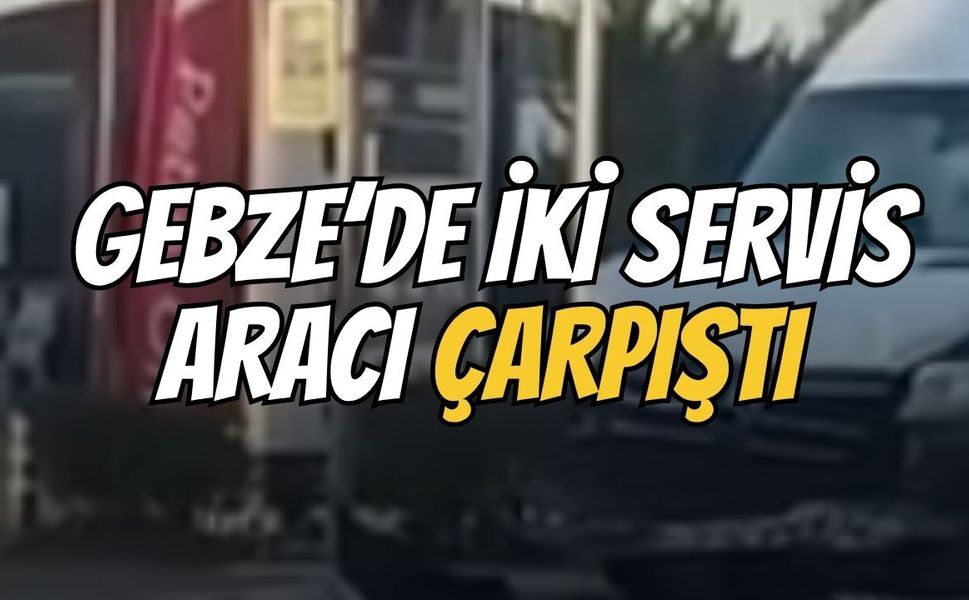 Gebze'de İki Servis Aracı Çarpıştı