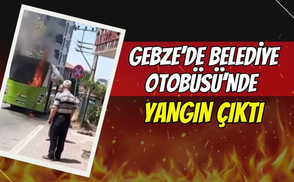 Gebze'de Belediye otobüsü Alevlere Teslim Oldu