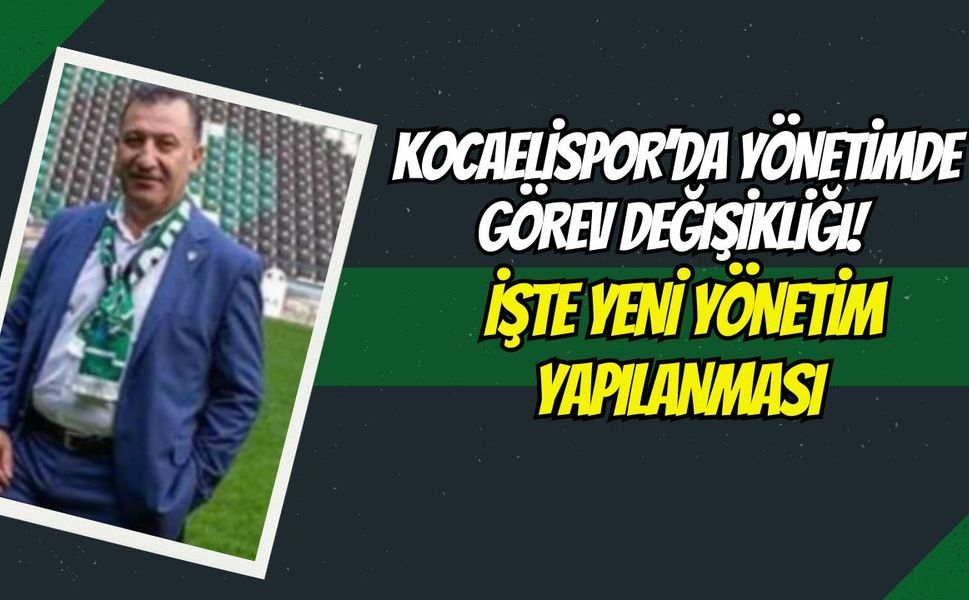 Kocaelispor’da Yönetimde Görev Değişikliği! İşte Yeni Yönetim Yapılanması