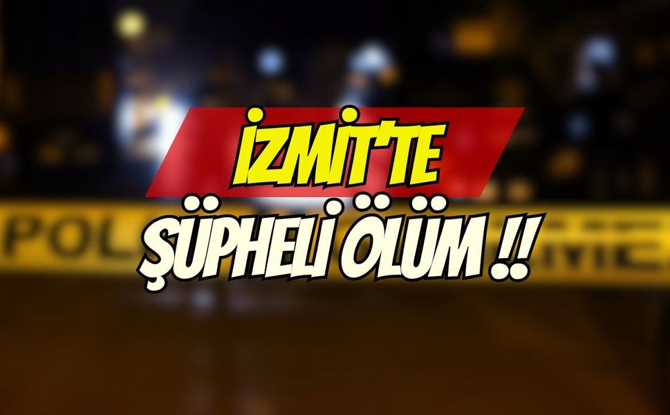 İzmit’te Şüpheli Ölüm: Yenidoğan Mahallesi’nde Evinde Ölü Bulundu!