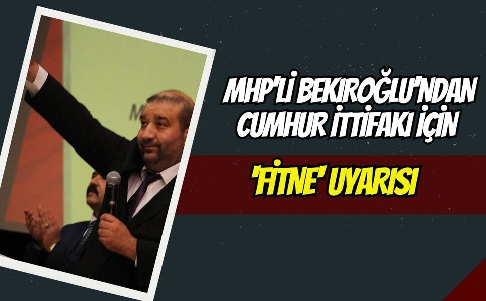 MHP’li Bekiroğlu’ndan Cumhur İttifakı İçin 'Fitne' Uyarısı: "Kırmızı Çizgimizdir"