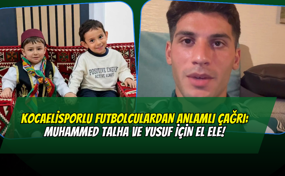 Kocaelisporlu Futbolculardan Anlamlı Çağrı: Muhammed Talha ve Yusuf İçin El Ele!