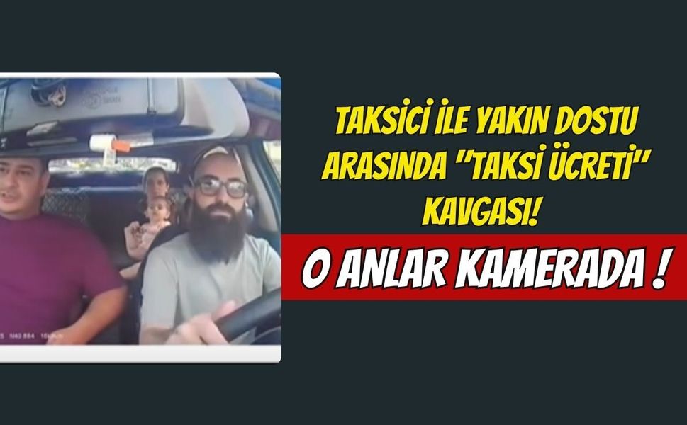 Taksici İle Yakın Dostu Arasında "Taksi Ücreti" Kavgası! O Anlar Kamerada
