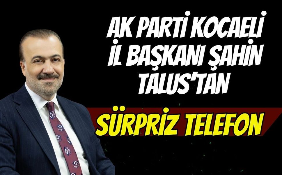 Tedavisi süren Ak Parti il başkanı Şahin Talus’tan sürpriz telefon