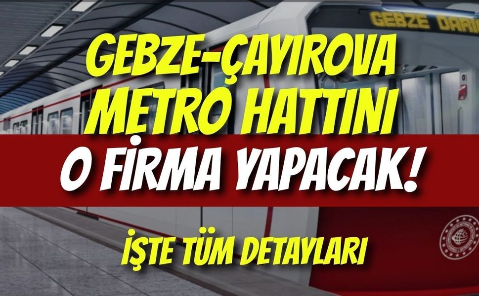 Gebze-Çayırova Metro Hattını O Firma Yapacak! İşte Tüm Detayları