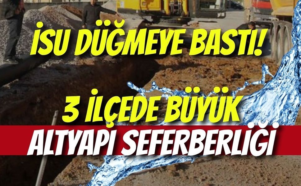 İSU Düğmeye Bastı! 3 İlçede Büyük Altyapı Seferberliği