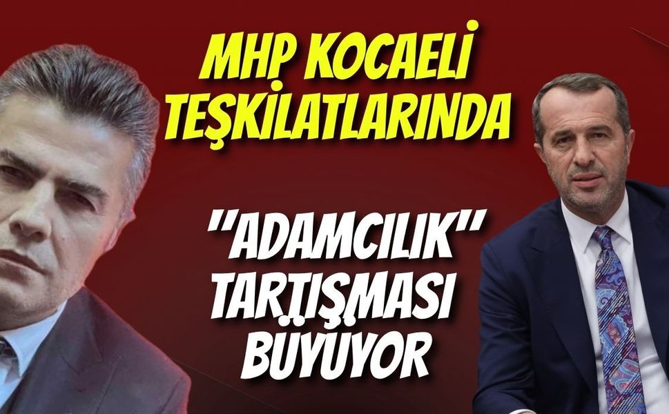 MHP Kocaeli Teşkilatlarında "Adamcılık" Tartışması Büyüyor