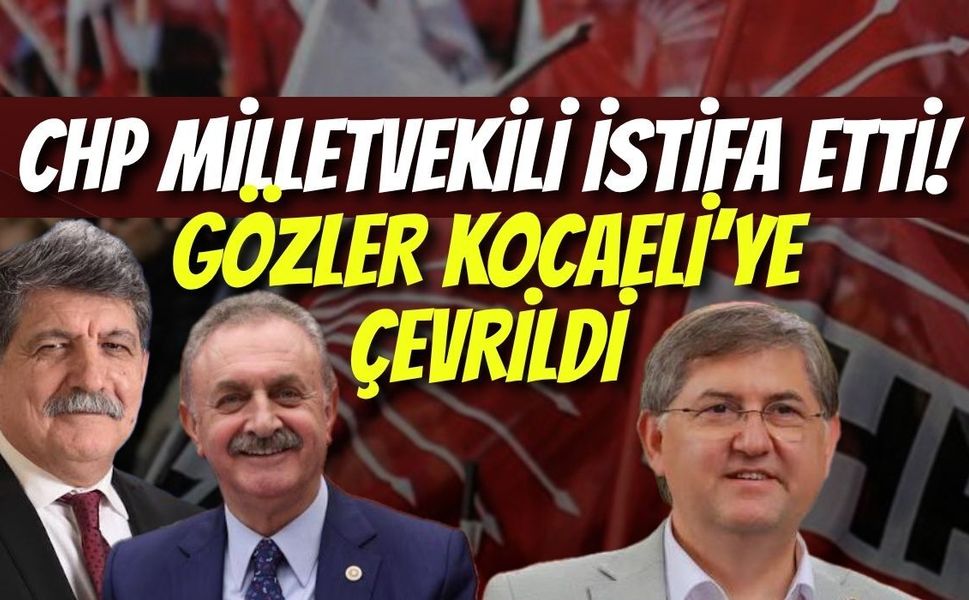 CHP Ankara Milletvekili İstifa Etti, Gözler Kocaeli’ye Çevrildi